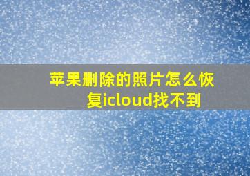 苹果删除的照片怎么恢复icloud找不到