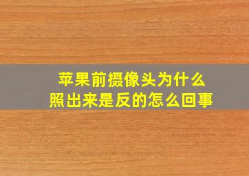 苹果前摄像头为什么照出来是反的怎么回事