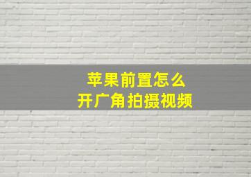 苹果前置怎么开广角拍摄视频