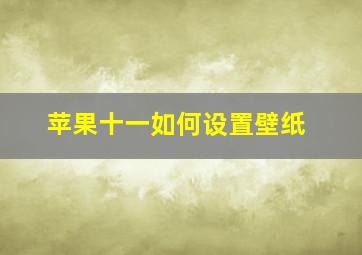 苹果十一如何设置壁纸