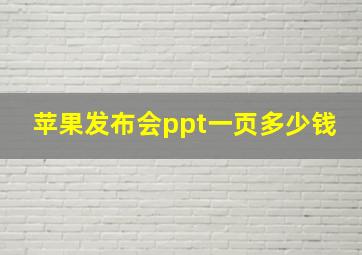 苹果发布会ppt一页多少钱