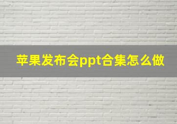 苹果发布会ppt合集怎么做