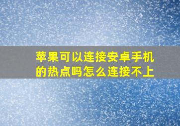 苹果可以连接安卓手机的热点吗怎么连接不上