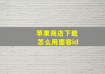 苹果商店下载怎么用面容id