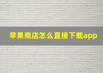 苹果商店怎么直接下载app