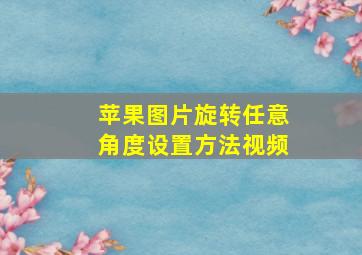 苹果图片旋转任意角度设置方法视频