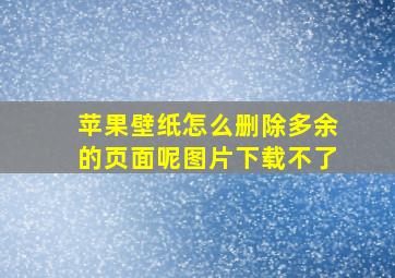 苹果壁纸怎么删除多余的页面呢图片下载不了