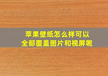 苹果壁纸怎么样可以全部覆盖图片和视屏呢