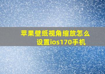 苹果壁纸视角缩放怎么设置ios170手机