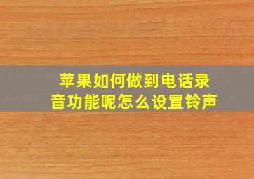 苹果如何做到电话录音功能呢怎么设置铃声