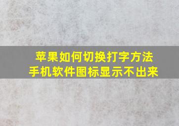 苹果如何切换打字方法手机软件图标显示不出来