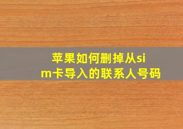 苹果如何删掉从sim卡导入的联系人号码