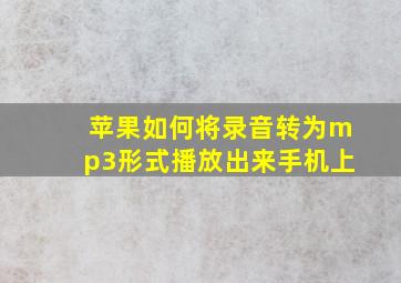 苹果如何将录音转为mp3形式播放出来手机上