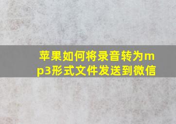 苹果如何将录音转为mp3形式文件发送到微信