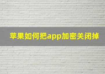 苹果如何把app加密关闭掉