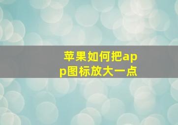 苹果如何把app图标放大一点