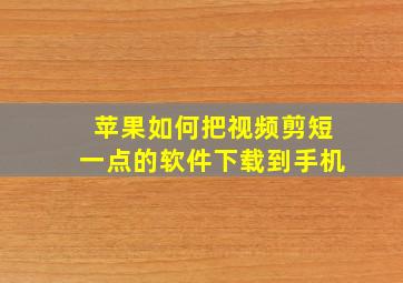 苹果如何把视频剪短一点的软件下载到手机