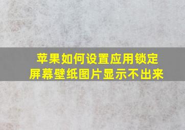 苹果如何设置应用锁定屏幕壁纸图片显示不出来