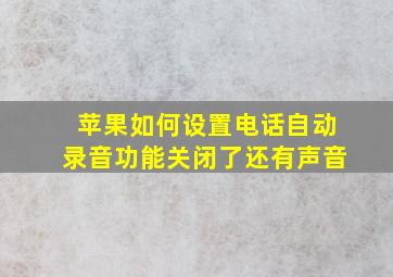 苹果如何设置电话自动录音功能关闭了还有声音