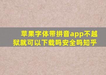 苹果字体带拼音app不越狱就可以下载吗安全吗知乎