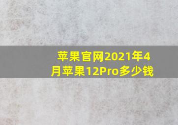 苹果官网2021年4月苹果12Pro多少钱