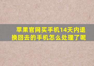 苹果官网买手机14天内退换回去的手机怎么处理了呢