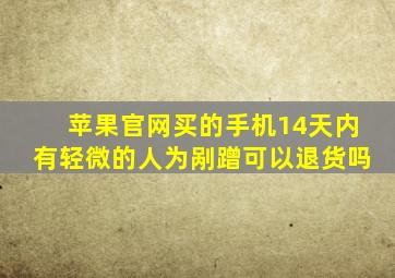 苹果官网买的手机14天内有轻微的人为剐蹭可以退货吗