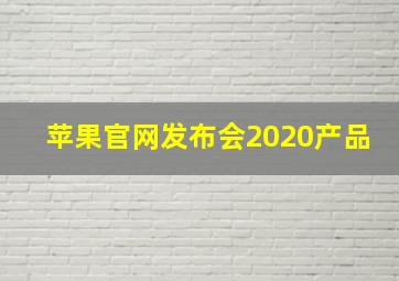 苹果官网发布会2020产品