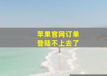 苹果官网订单登陆不上去了