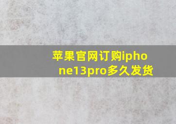 苹果官网订购iphone13pro多久发货