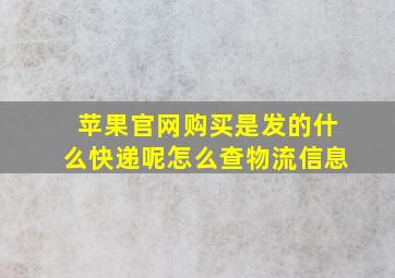 苹果官网购买是发的什么快递呢怎么查物流信息