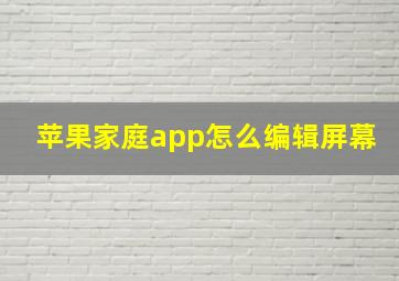 苹果家庭app怎么编辑屏幕