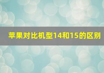 苹果对比机型14和15的区别