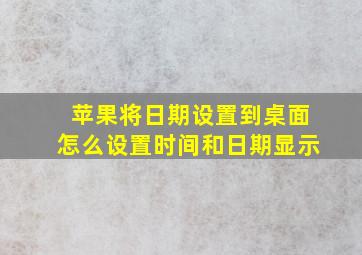 苹果将日期设置到桌面怎么设置时间和日期显示