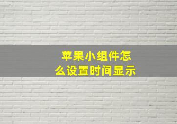 苹果小组件怎么设置时间显示