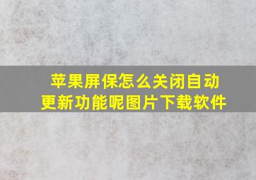 苹果屏保怎么关闭自动更新功能呢图片下载软件