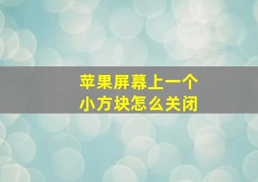 苹果屏幕上一个小方块怎么关闭