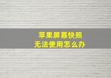 苹果屏幕快照无法使用怎么办