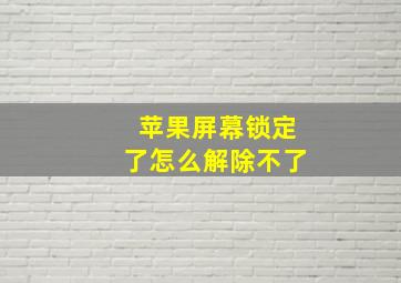 苹果屏幕锁定了怎么解除不了