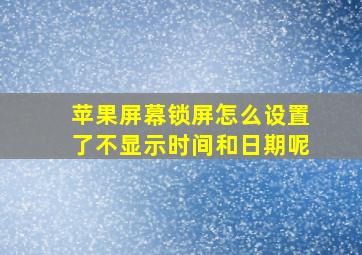 苹果屏幕锁屏怎么设置了不显示时间和日期呢