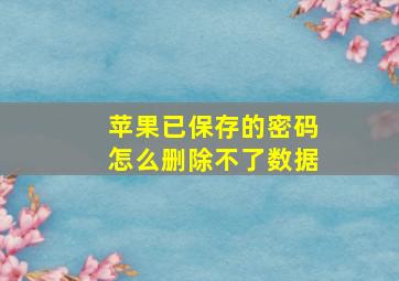 苹果已保存的密码怎么删除不了数据