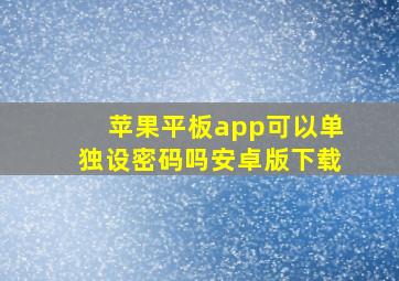 苹果平板app可以单独设密码吗安卓版下载