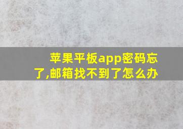 苹果平板app密码忘了,邮箱找不到了怎么办