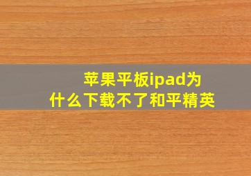 苹果平板ipad为什么下载不了和平精英