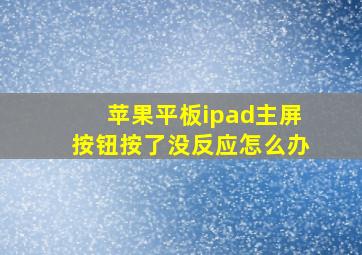 苹果平板ipad主屏按钮按了没反应怎么办