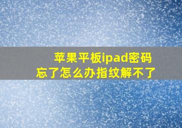 苹果平板ipad密码忘了怎么办指纹解不了