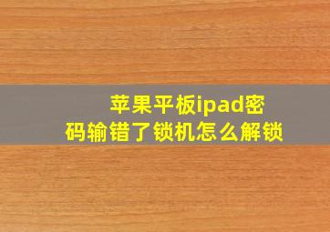 苹果平板ipad密码输错了锁机怎么解锁