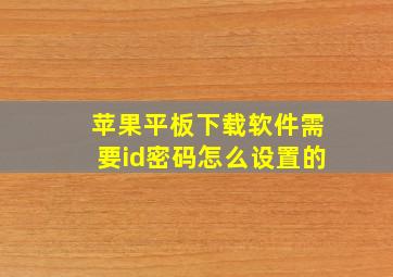 苹果平板下载软件需要id密码怎么设置的