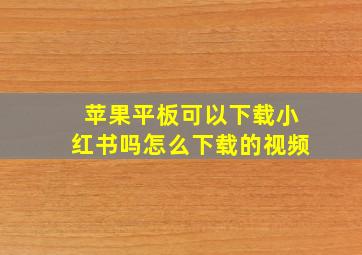 苹果平板可以下载小红书吗怎么下载的视频