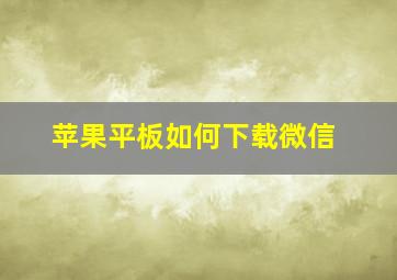 苹果平板如何下载微信